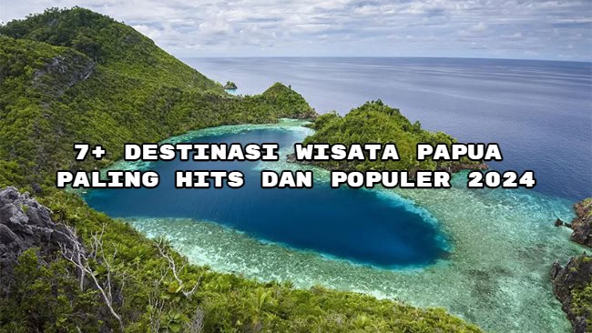 7+ Destinasi Wisata Papua Paling Hits dan Populer&nbsp;2024